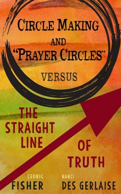 BOOKLET - Circle Making and Prayer Circles Versus The Straight Line of Truth