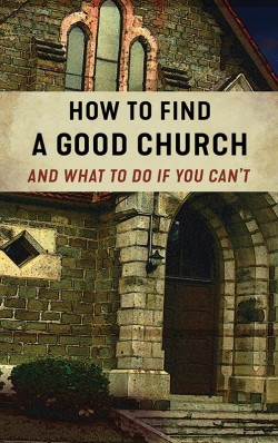 BOOKLET - How to Find a Good Church (And What To Do If You Can't)