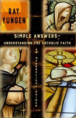 Simple Answers—Understanding the Catholic Faith (An Evangelical Primer)