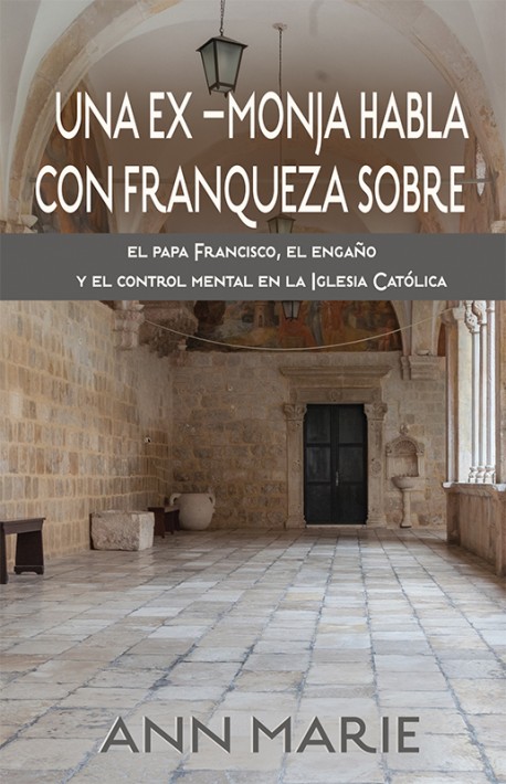 LIBRITO - Una ex–monja habla con franqueza sobre el papa Francisco, el engaño y el control mental en la Iglesia Católica